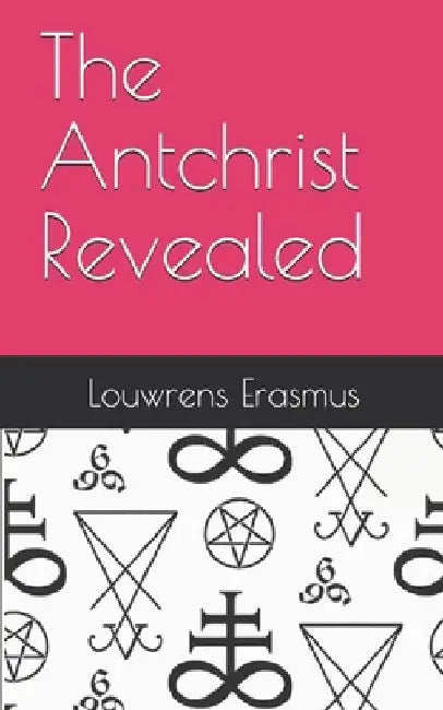 The Antchrist Revealed by Louwrens Erasmus