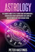 Astrology: The Complete Guide to the 12 Zodiac Signs and Horoscopes - Discover their Traits and Meanings and Learn the basis of N by Peter Hastings