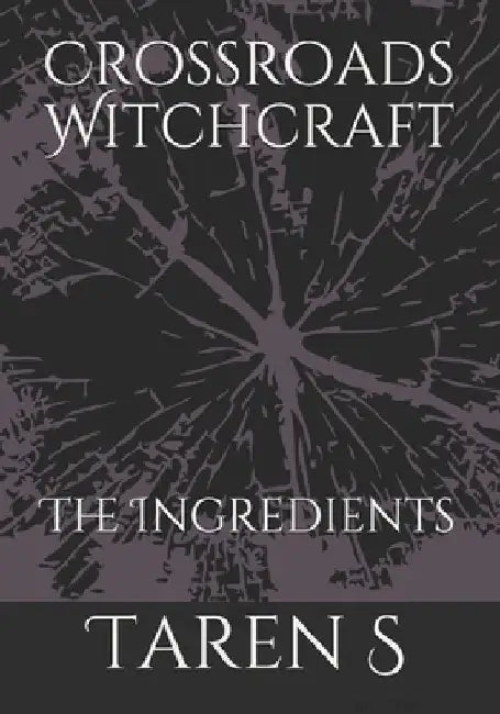 Crossroads Witchcraft: The Ingredients by Taren S