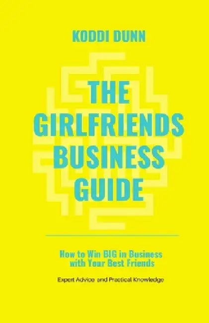 The Girlfriend's Business Guide: How to Win BIG in Business with Your Best Friends! by Koddi Dunn