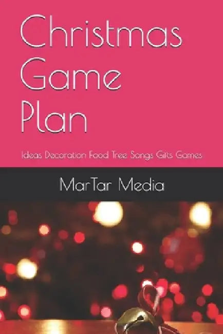 Christmas Game Plan: Ideas Decoration Food Tree Songs Gifts Games by Martar Media