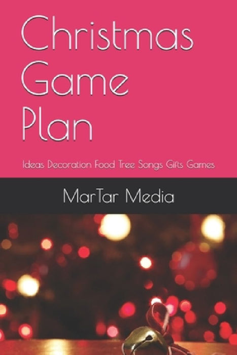 Christmas Game Plan: Ideas Decoration Food Tree Songs Gifts Games by Martar Media