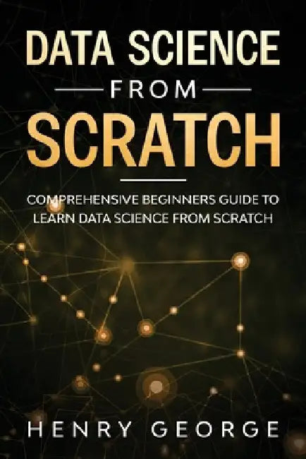 Data Science From Scratch: Comprehensive Beginners Guide To Learn Data Science From Scratch by Henry George