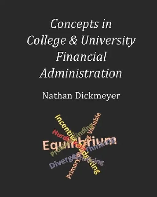 Concepts in College & University Financial Administration by Nathan Dickmeyer