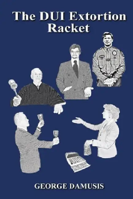 The DUI Extortion Racket by George Damusis