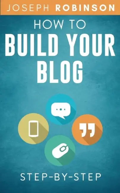 How to Build Your Blog Step-By-Step: Tips And Tricks To Start And Monetize Your Blog Successfully by Robinson, Joseph