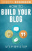 How to Build Your Blog Step-By-Step: Tips And Tricks To Start And Monetize Your Blog Successfully by Robinson, Joseph