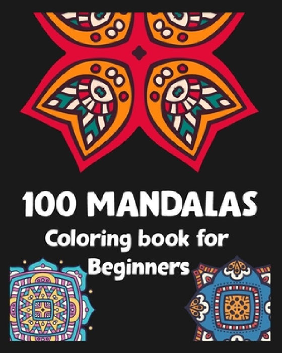 100 Mandalas Coloring book for Beginners: Stress relieving Mandalas Designs/100 pages/8/10, Soft Cover, Matte Finish by Khs Arts