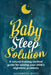 Baby Sleep Solution: A Natural Training Method Guide For Solving Your Child's Nighttime Problems by Kassandra White