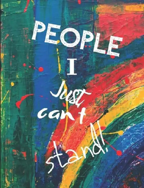 People I Just Can't Stand - Let It All Out: Anger management - Expressive Therapies - Overcoming Emotions That Destroy by June Day