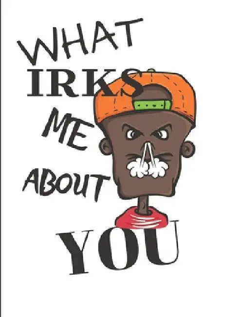 What Irks Me About You - Let It All Out: Anger management - Expressive Therapies - Overcoming Emotions That Destroy by June Day