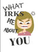 What Irks Me About You - Let It All Out: Anger management - Expressive Therapies - Overcoming Emotions That Destroy by June Day