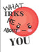 What Irks Me About You - Let It All Out: Anger management - Expressive Therapies - Overcoming Emotions That Destroy by June Day