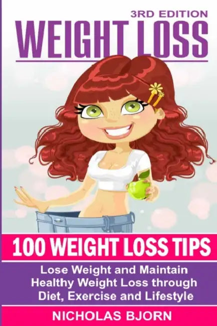 Weight Loss: 100 Weight Loss Tips: Lose Weight and Maintain Healthy Weight Loss through Diet, Exercise and Lifestyle by Nicholas Bjorn