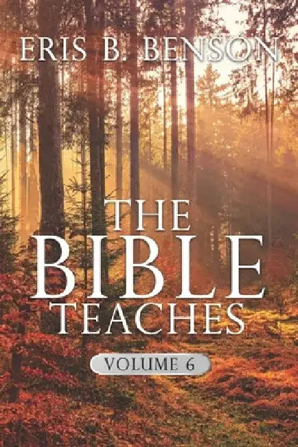 The Bible Teaches Vol 6 by Eris B. Benson