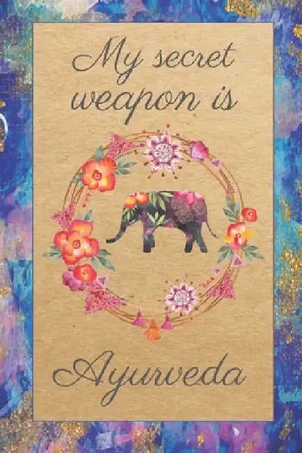 Ayurveda Is My Secret Weapon by Ayurveda Books &. Journals
