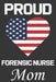 Proud Forensic Nurse Mom: Valentine Gift, Best Gift For Forensic Nurse Mom by Ataul Haque