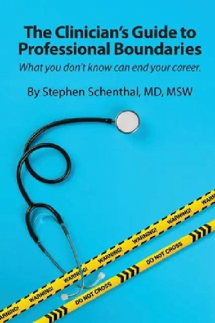 The Physician's Guide to Professional Boundaries: What you don't know can end your career. by Stephen Schenthal
