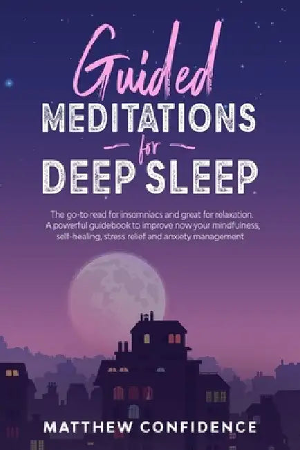 Guided meditations for deep sleep: The go-to read for insomniacs and great for relaxation. A powerful guidebook to improve now your mindfulness, self- by Matthew Confidence