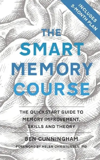 The Smart Memory Course: The Quickstart Guide to Memory Improvement, Skills and Theory by Ben Cunningham