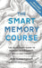 The Smart Memory Course: The Quickstart Guide to Memory Improvement, Skills and Theory by Ben Cunningham