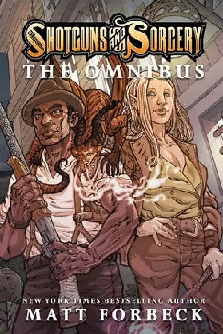 Shotguns & Sorcery: The Omnibus by Matt Forbeck