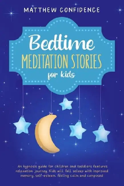 Bedtime meditation stories for kids: An hypnosis guide for children and toddlers features relaxation journey. Kids will fall asleep with improved memo by Matthew Confidence