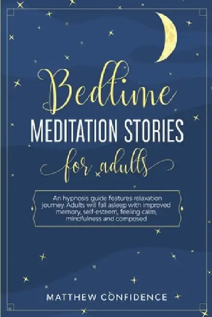 Bedtime meditation stories for adults: An hypnosis guide features relaxation journey. Adults will fall asleep with improved memory, self-esteem, feeli by Matthew Confidence