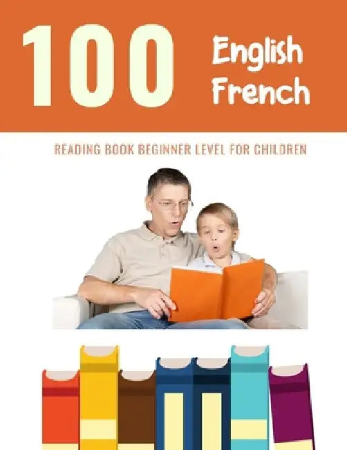 100 English - French Reading Book Beginner Level for Children: Practice Reading Skills for child toddlers preschool kindergarten and kids by Bob Reading