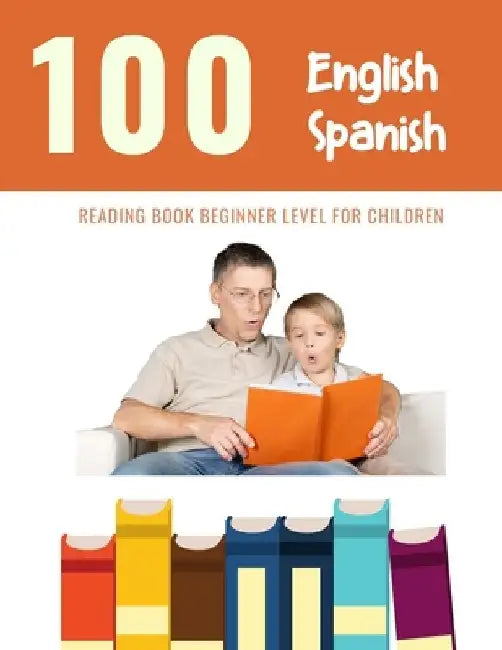100 English - Spanish Reading Book Beginner Level for Children: Practice Reading Skills for child toddlers preschool kindergarten and kids by Bob Reading