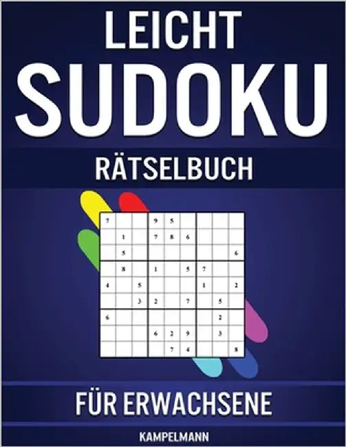 Leicht Sudoku Rätselbuch für Erwachsene: 600 Einfach zu Lösende Sudokus für Erwachsene mit Anleitungen, Profi-Tipps und Lösungen by Kampelmann