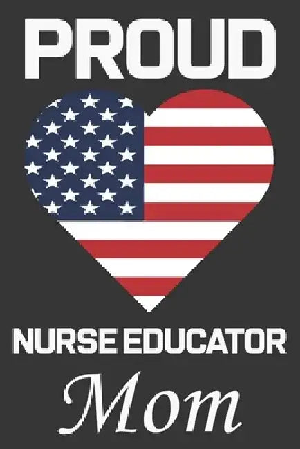 Proud Nurse Educator Mom: Valentine Gift, Best Gift For Nurse Educator Mom by Ataul Haque