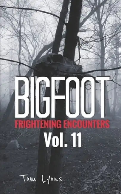 Bigfoot Frightening Encounters: Volume 11 by Tom Lyons