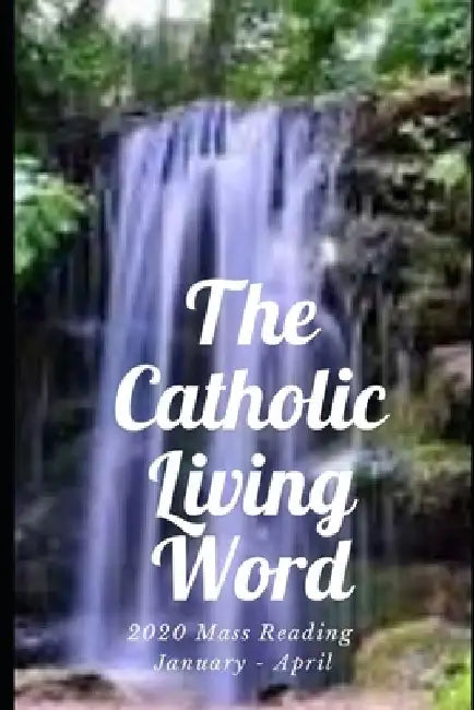 The Catholic Living Word: 2020 Mass Reading for January - April by Rosemary Alvarado