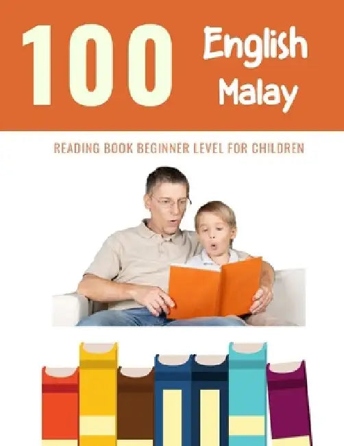 100 English - Malay Reading Book Beginner Level for Children: Practice Reading Skills for child toddlers preschool kindergarten and kids by Bob Reading