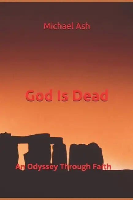 God Is Dead: An Odyssey Through Faith by Michael Ash