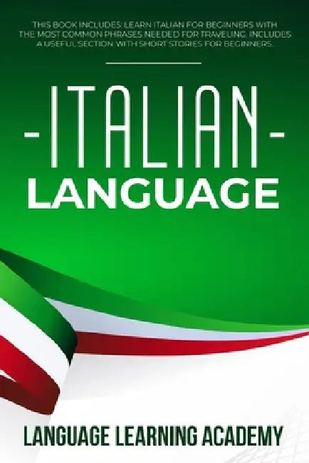Italian Language: This Book Includes: Learn Italian for Beginners with the Most Common Phrases Needed for Traveling. Includes a Useful S by Language Learning Academy