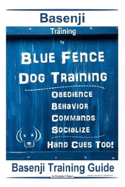 Basenji Training By Blue Fence Dog Training, Obedience - Behavior, Commands - Socialize, Hand Cues Too! Basenji Training Guide by Douglas K. Naiyn