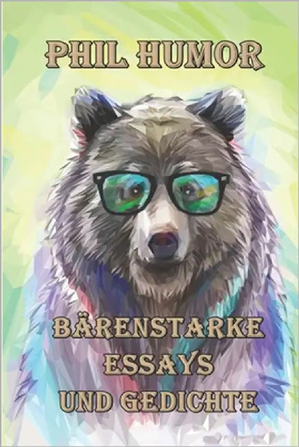 Bärenstarke Essays und Gedichte by Humor, Phil
