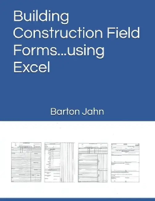 Building Construction Field Forms...using Excel by Barton Jahn