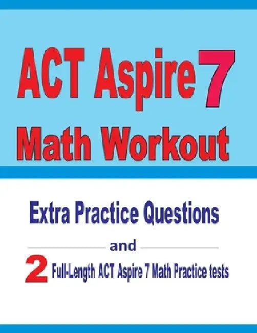 ACT Aspire 7 Math Workout: Extra Practice Questions and Two Full-Length Practice ACT Aspire Math Tests by Reza Nazari