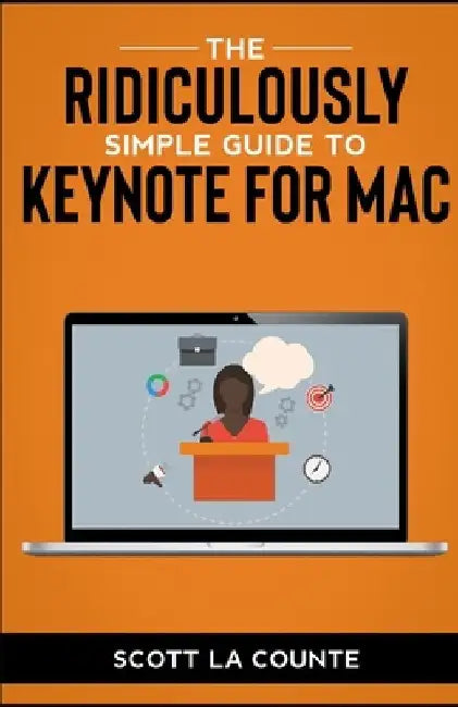 The Ridiculously Simple Guide to Keynote For Mac: Creating Presentations On Your Mac by Scott La Counte