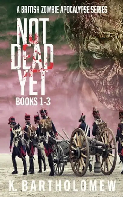 Not Dead Yet: A British Zombie Apocalypse Series (Books 1-3) by K. Bartholomew