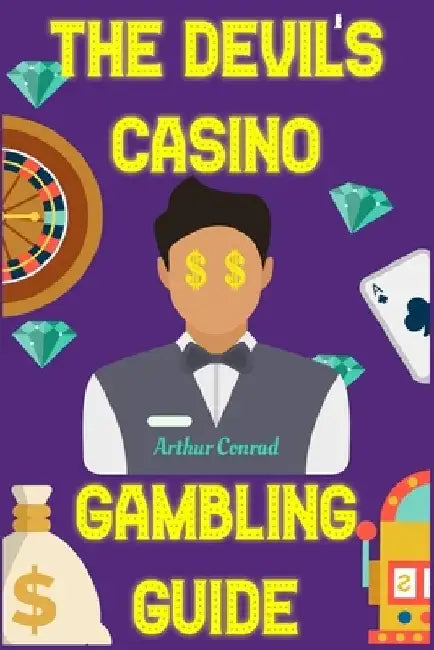 The Devil's Casino Gambling Guide: Beating the House at its own Games by Arthur Conrad
