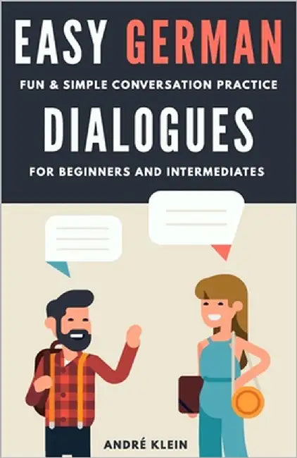 Easy German Dialogues: Fun & Simple Conversation Practice For Beginners And Intermediates by Klein, André