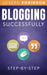 Blogging Successfully: Steps And Techniques To Build An Audience And Make Money With Your Blog. Ste by Robinson, Joseph