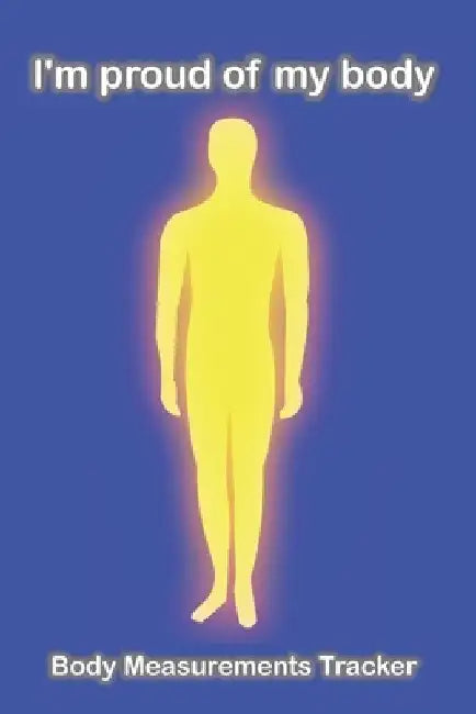 I'm proud of my body: (Body Measurements Tracker worksheet for monitoring body weight) by Sweat Arena