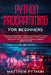 python programming for beginners: The simplified beginner's guide to learn basics Python computer language, coding project, data science, data analyti by Matthew Python
