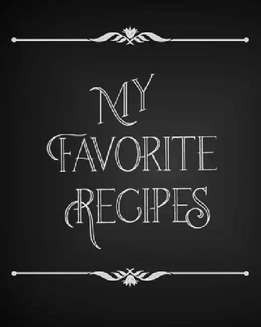 My Favorite Recipes: Conversion Chart, Common Substitutions, Table of Contents, Recipe Pages with number of servings, ingredients, nutritio by Culinary Creations