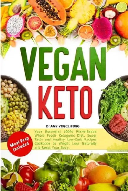 Vegan Keto: Your Essential 100% Plant-Based Whole Foods Ketogenic Diet. Super Tasty and Healthy Low-Carb Recipes Cookbook to Weigh by Amy Vogel Fung